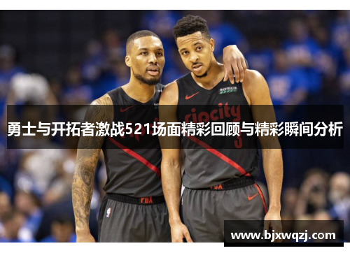 勇士与开拓者激战521场面精彩回顾与精彩瞬间分析
