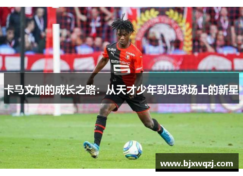 卡马文加的成长之路：从天才少年到足球场上的新星
