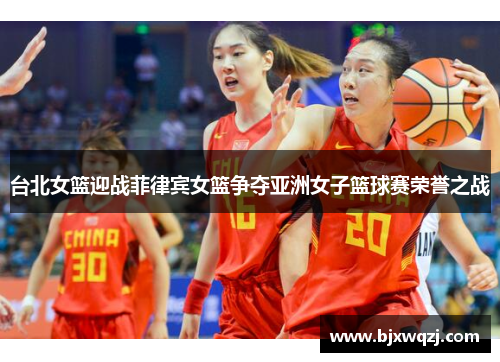 台北女篮迎战菲律宾女篮争夺亚洲女子篮球赛荣誉之战