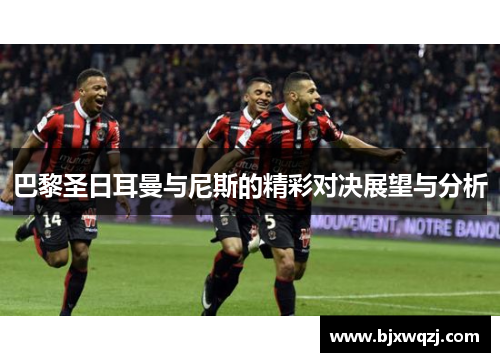 巴黎圣日耳曼与尼斯的精彩对决展望与分析