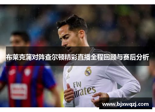 布莱克蒲对阵查尔顿精彩直播全程回顾与赛后分析