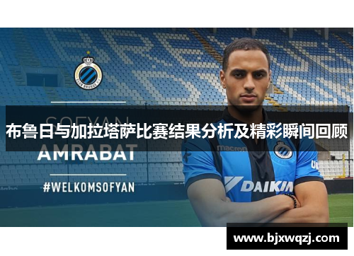布鲁日与加拉塔萨比赛结果分析及精彩瞬间回顾