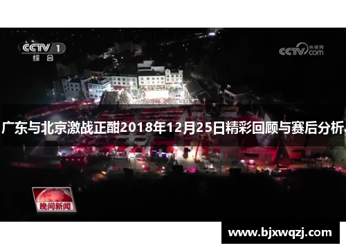 广东与北京激战正酣2018年12月25日精彩回顾与赛后分析