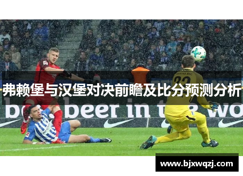弗赖堡与汉堡对决前瞻及比分预测分析