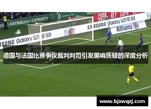 德国与法国比赛争议裁判判罚引发黑哨质疑的深度分析