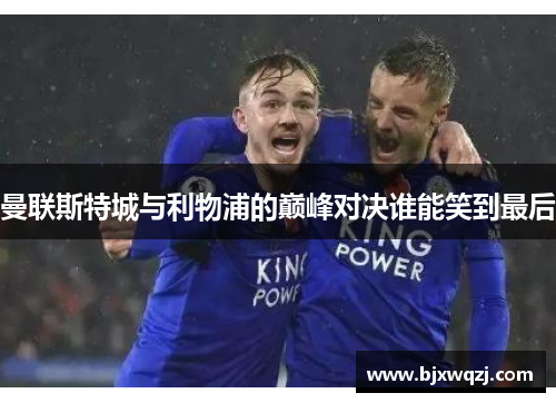 曼联斯特城与利物浦的巅峰对决谁能笑到最后